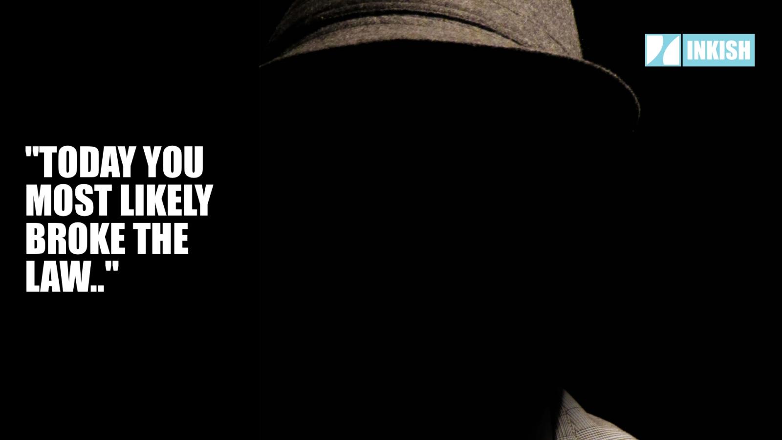 Today you most likely broke the law..